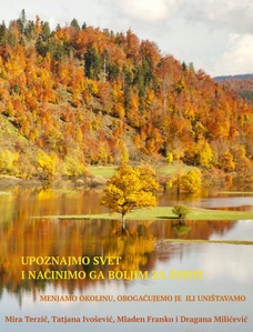 Publication cover: Upoznajmo svet i načinimo ga boljim za život: menjamo okolinu, obogaćujemo je ili uništavamo