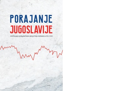 Publication cover: Porajanje Jugoslavije: doživljaji Ljubljančana (Miljutina Zarnika) leta 1918