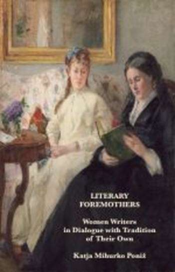 Literary Foremothers: Women Writers in Dialogue with Tradition of Their Own