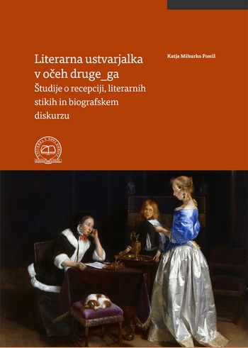 Naslovnica publikacije: Literarna ustvarjalka v očeh druge_ga: študije o recepciji, literarnih stikih in biografskem diskurzu